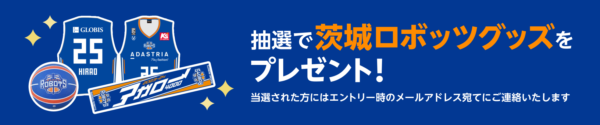 抽選で茨城ロボッツグッズをプレゼント! 当選された方にはエントリー時のメールアドレス宛てにご連絡いたします