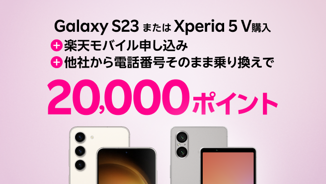 Galaxy S23またはXperia 5 V購入＋楽天モバイルお申し込み＋他社から電話番号そのまま乗り換えで20,000ポイント！