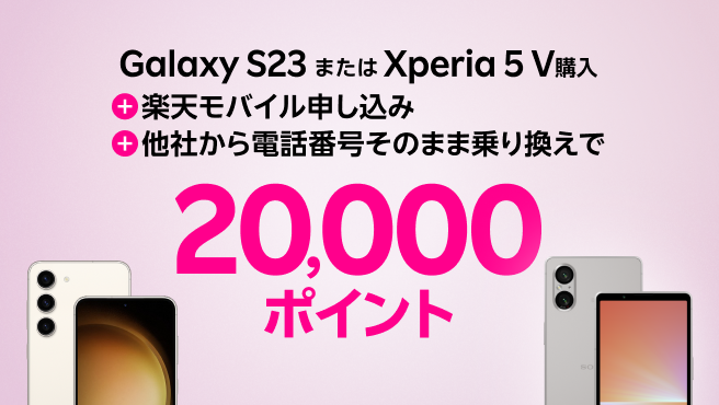 Galaxy S23またはXperia 5 V購入＋楽天モバイルお申し込み＋他社から電話番号そのまま乗り換えで20,000ポイント！