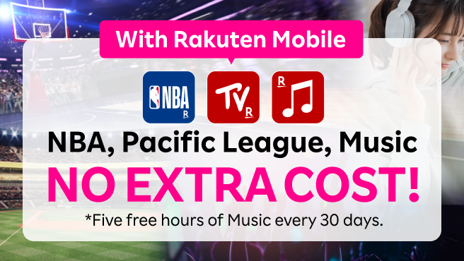 With Rakuten Mobile, you can enjoy NBA, Pacific League and Music NO EXTRA COST! *Five free hours of Music every 30 days.