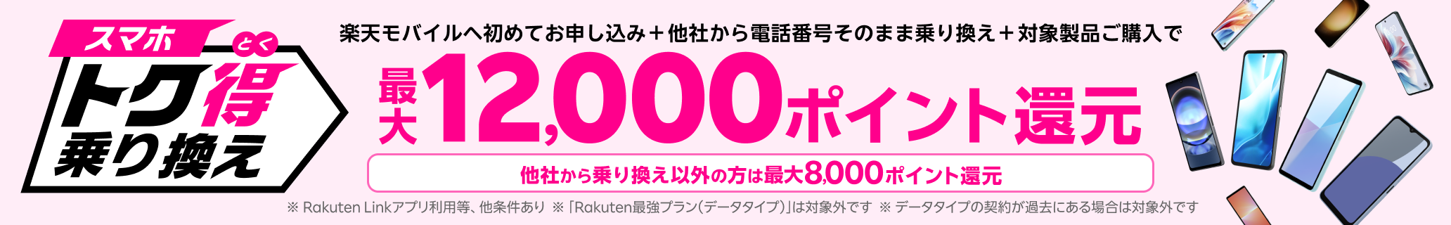 楽天モバイルへ初めてお申し込み＋他社から電話番号そのまま乗り換え＋対象のAndroid製品をご購入いただくと最大12,000ポイント還元！他社から乗り換え以外の方でも最大8,000ポイント還元中！