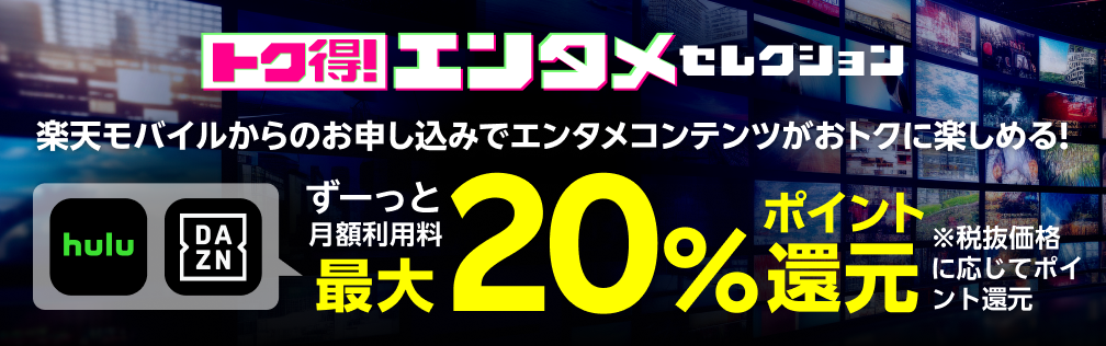 トク得！エンタメセレクション 楽天モバイルからのお申し込みでエンタメコンテンツがおトクに楽しめる！ ずーっと月額利用料最大20％ポイント還元