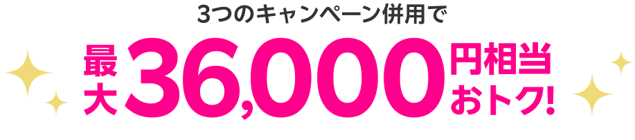 3つのキャンペーン併用で最大36,000円相当おトク