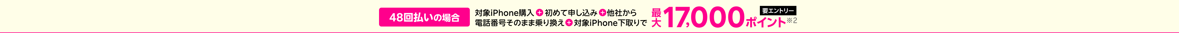 【要エントリー】48回払いの場合対象iPhone購入+楽天モバイル初めて申し込み+他社から電話番号そのまま乗り換え+対象iPhone下取りで最大17,000ポイント※2