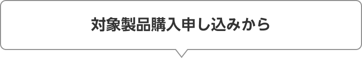 対象製品購入申し込みから