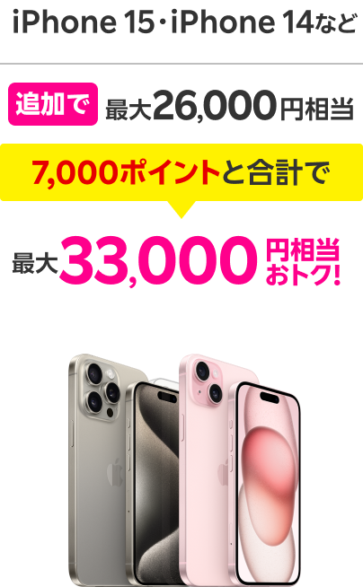 iPhone 15・iPhone 14など 追加で最大26,000円相当 7,000ポイントと合計で最大33,000円相当おトク！