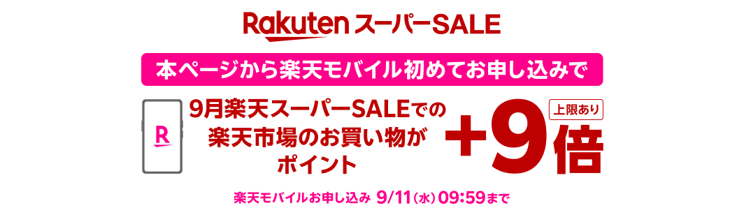 Rakuten スーパーSALE ポイント最大46倍※1 楽天市場連動企画 本ページから楽天モバイルお申し込みで ＋9倍※2 楽天市場のお買い物がポイント最大55倍！ 上限あり 楽天モバイルお申し込み9/11（水）09:59まで