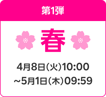 開催中 第1弾 春 4月8日（火）10:00〜5月1日（木）09:59