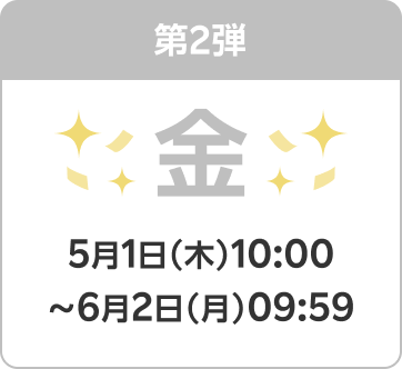 第2弾 金 5月1日（木）10:00〜6月2日（月）09:59