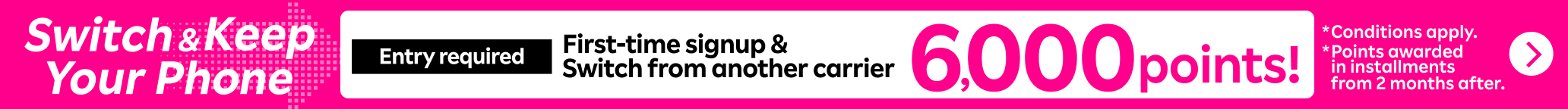 【Entry required】Switch and Keep Your Phone! Get 6,000 points for first-time signup and switch from another carrier.