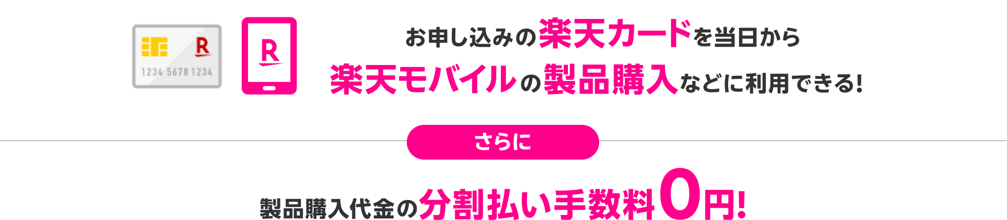 お申し込みの楽天カードを当日から楽天モバイルの製品購入などに利用できる！ さらに 製品購入代金の分割払い手数料0円！