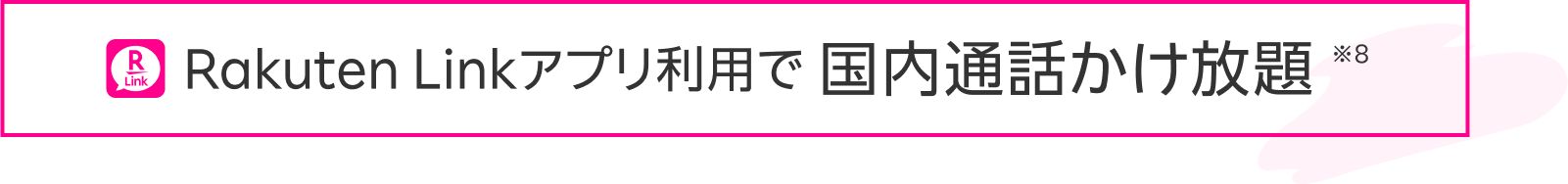 Rakuten Linkアプリ利用で国内通話かけ放題※8