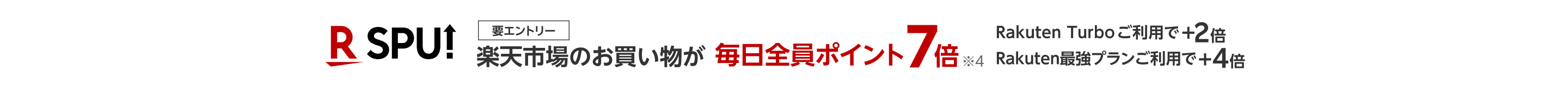 SPU! 楽天市場のお買い物が毎日全員ポイント7倍※4 Rakuten Turboご利用で+2倍 Rakuten最強プランご利用で+4倍