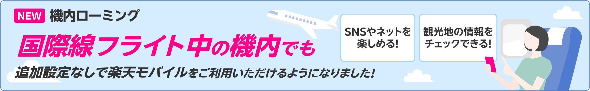 NEW 機内ローミング 国際線フライト中の機内でも追加設定なしで楽天モバイルをご利用いただけるようになりました！SNSやネットを楽しめる！観光地の情報をチェックできる！