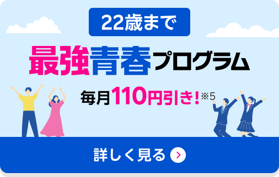 22歳まで最強青春プログラム 毎月110円引き! 詳しく見る